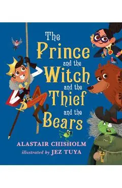 The Prince and the Witch and the Thief and the Bears - Alastair Chisholm