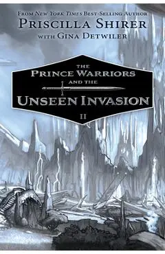The Prince Warriors and the Unseen Invasion - Priscilla Shirer