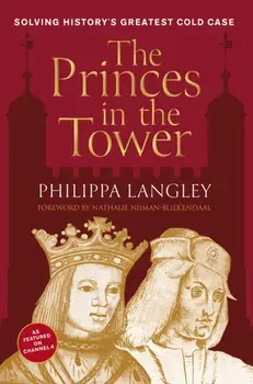 The Princes in the Tower. Solving History's Greatest Cold Case, Hardback/Philippa Langley