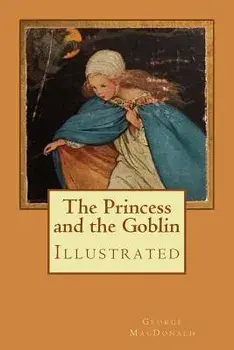 The Princess and the Goblin: Illustrated, Paperback/George MacDonald