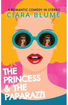 The Princess and the Paparazzi - Ciara Blume
