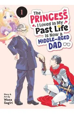 The Princess I Loved in My Past Life Is Now a Middle-Aged Dad Vol. 1 - Wasa Sagiri