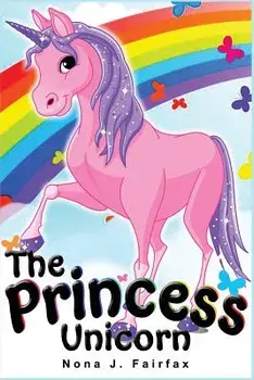 The Princess Unicorn: Children's Books, Kids Books, Bedtime Stories for Kids, Kids Fantasy Book (Unicorns: Kids Fantasy Books), Paperback/Nona J. Fairfax
