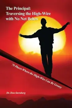 The Principal: Traversing the High-Wire with No Net Below: 79 Places Where the High-Wire Can Be Greasy, Paperback/Don Sternberg