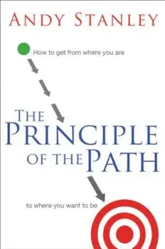 The Principle of the Path: How to Get from Where You Are to Where You Want to Be, Paperback/Andy Stanley