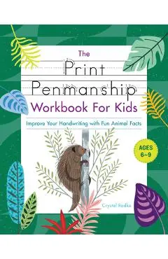 The Print Penmanship Workbook for Kids: Improve Your Handwriting with Fun Animal Facts - Crystal Radke