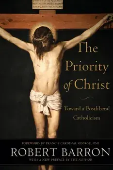 The Priority of Christ: Toward a Postliberal Catholicism, Paperback/Robert Barron