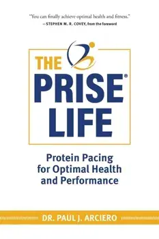 The PRISE Life: Protein Pacing for Optimal Health and Performance, Paperback/Paul Arciero