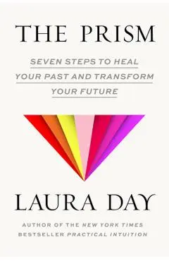The Prism: Seven Steps to Heal Your Past and Transform Your Future - Laura Day