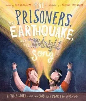The Prisoners, the Earthquake, and the Midnight Song: A True Story about How God Uses People to Save People, Hardcover/Bob Hartman