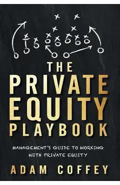 The Private Equity Playbook: Management's Guide to Working with Private Equity - Adam Coffey