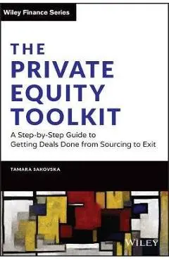 The Private Equity Toolkit: A Step-By-Step Guide to Getting Deals Done from Sourcing to Exit - Tamara Sakovska