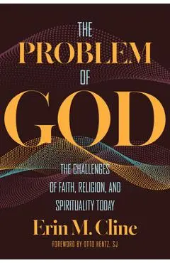 The Problem of God: The Challenges of Faith, Religion, and Spirituality Today - Erin M. Cline