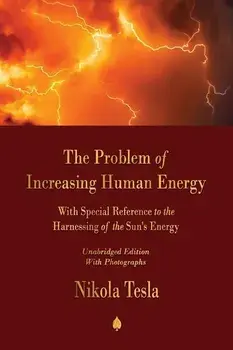 The Problem of Increasing Human Energy: With Special Reference to the Harnessing of the Sun's Energy, Paperback/Nikola Tesla