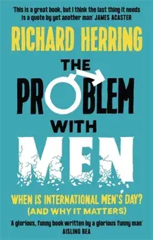 The Problem with Men. When is it International Men's Day? (and why it matters), Paperback/Richard Herring
