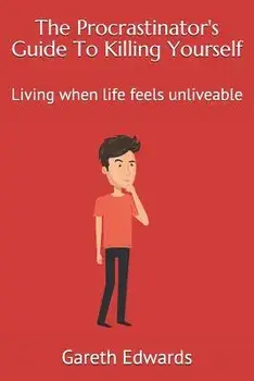 The Procrastinator's Guide to Killing Yourself: Living When Life Feels Unliveable, Paperback/Gareth Edwards