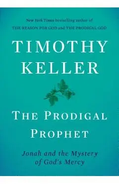 The Prodigal Prophet: Jonah and the Mystery of God's Mercy - Timothy Keller