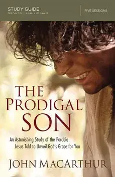The Prodigal Son Study Guide: An Astonishing Study of the Parable Jesus Told to Unveil God's Grace for You, Paperback/John F. MacArthur