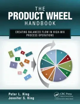 The Product Wheel Handbook. Creating Balanced Flow in High-Mix Process Operations, Paperback/Jennifer S. King