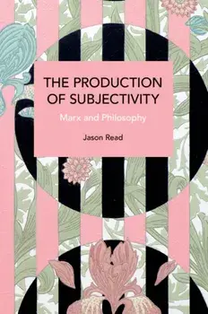 The Production of Subjectivity. Marx and Philosophy, Paperback/Jason Read