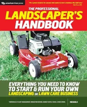 The Professional Landscaper's Handbook: Everything You Need to Know to Start and Run Your Own Landscaping or Lawn Care Business, Paperback/Michaels