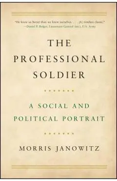 The Professional Soldier: A Social and Political Portrait - Morris Janowitz