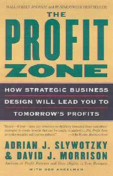The Profit Zone: How Strategic Business Design Will Lead You to Tomorrow's Profits, Paperback/Adrian J. Slywotzky