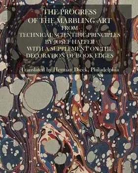 The Progress Of The Marbling Art From Technical Scientific Principles: With A Supplement On The Decoration Of Book Edges, Paperback/Josef Halfer