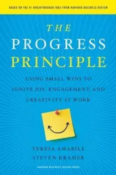 The Progress Principle: Using Small Wins to Ignite Joy, Engagement, and Creativity at Work, Hardcover/Teresa Amabile