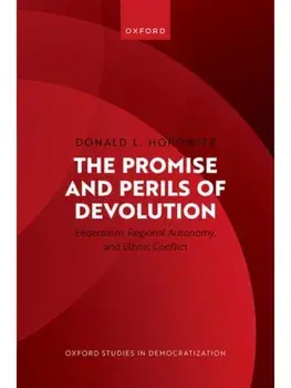 The Promise and Perils of Devolution. Federalism, Regional Autonomy, and Ethnic Conflict, Hardback/***