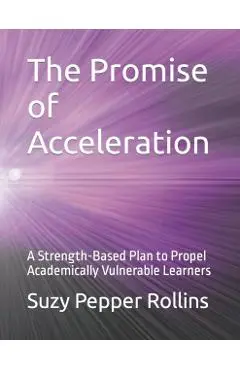 The Promise of Acceleration: A Strength-Based Plan to Propel Academically Vulnerable Learners - Suzy Pepper Rollins