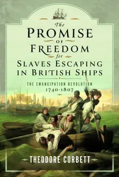 The Promise of Freedom for Slaves Escaping in British Ships. The Emancipation Revolution, 1740-1807, Hardback/Theodore Corbett