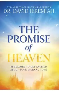 The Promise of Heaven: 31 Reasons to Get Excited About Your Eternal Home - David Jeremiah