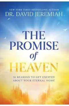 The Promise of Heaven: 31 Reasons to Get Excited about Your Eternal Home - David Jeremiah