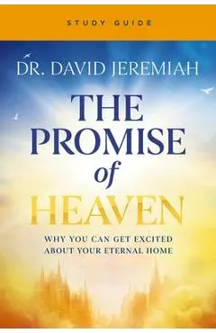 The Promise of Heaven Bible Study: Why You Can Get Excited about Your Eternal Home - David Jeremiah