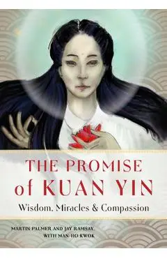 The Promise of Kuan Yin: Wisdom, Miracles, & Compassion - Martin Palmer