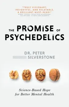 The Promise of Psychedelics: Science-Based Hope for Better Mental Heath, Paperback/Peter Silverstone