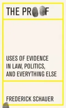 The Proof. Uses of Evidence in Law, Politics, and Everything Else, Hardback/Frederick Schauer