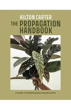 The Propagation Handbook: A Guide to Propagating Houseplants - Hilton Carter