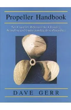 The Propeller Handbook: The Complete Reference for Choosing, Installing, and Understanding Boat Propellers - Dave Gerr
