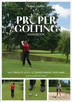 The Proper Golfing Handbook. The Complete Guide to Transforming Your Game, Paperback/Julian Mellor
