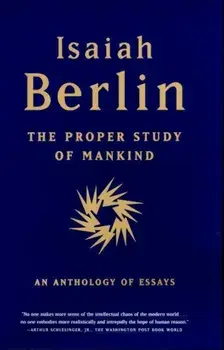 The Proper Study of Mankind: An Anthology of Essays, Paperback/Isaiah Berlin