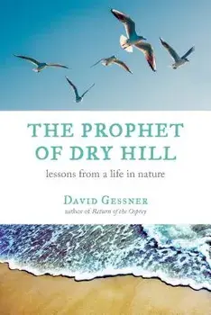 The Prophet of Dry Hill: Lessons from a Life in Nature, Paperback/David Gessner