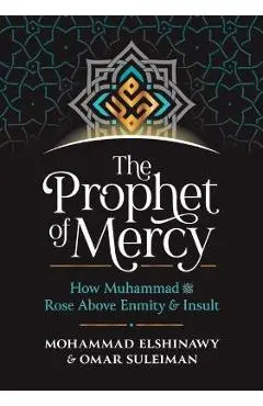 The Prophet of Mercy: How Muhammad صلى الله عليه وسل - Mohammad Elshinawy