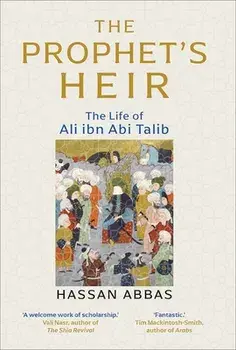 The Prophet's Heir: The Life of Ali Ibn ABI Talib, Hardcover/Hassan Abbas