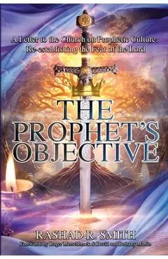The Prophet's Objective: A Letter to the Church on the Prophetic Culture: Re-establishing the Fear of the Lord - Rashad R. Smith