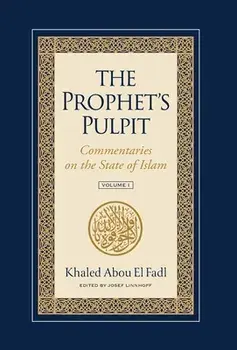 The Prophet's Pulpit: Commentaries on the State of Islam, Hardcover/Khaled Abou El Fadl