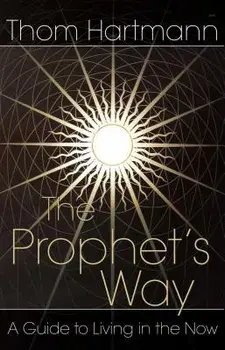The Prophet's Way: A Guide to Living in the Now, Paperback/Thom Hartmann