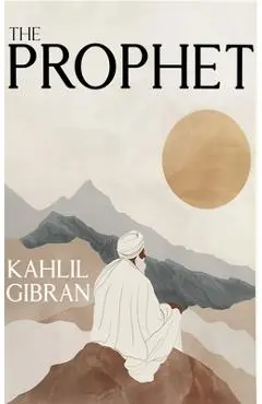 The Prophet: The Original 1923 Edition With Complete Illustrations (A Classics Kahlil Gibran Novel) - Khalil Gibran