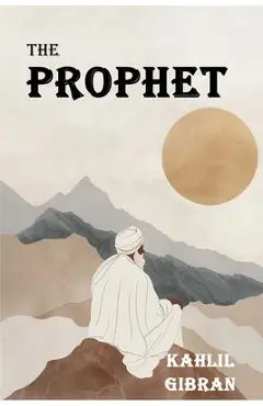 The Prophet: The Original 1923 Edition With Complete Illustrations (A Classics Kahlil Gibran Novel) - Khalil Gibran